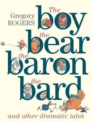 Read Online The Boy, the Bear, the Baron, the Bard and Other Dramatic Tales - Gregory Rogers file in ePub
