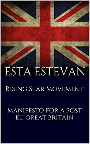 Read Online Rising Star Movement Manifesto for a Post EU Great Britain - Esta Estevan file in PDF