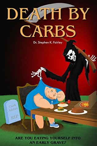 Full Download Death by Carbs: Are You Eating Yourself Into an Early Grave? - Dr. Stephen K. Fairley file in PDF