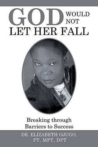 Download God Would Not Let Her Fall: Breaking through Barriers to Success - DR. ELIZABETH OJUGO PT MPT DPT file in PDF
