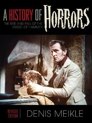 Read Online A History of Horrors: The Rise and Fall of the House of Hammer - Denis Meikle | PDF