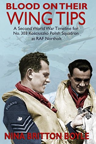 Download Blood on their Wing Tips: A Second World War Timeline for No. 303 Kosciuszko Polish Squadron at RAF Northolt - Nina Britton Boyle | ePub