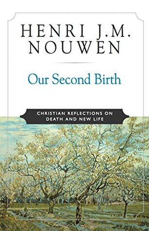 Full Download Our Second Birth: Christian Reflections on Death and New Life - Henri J.M. Nouwen | PDF