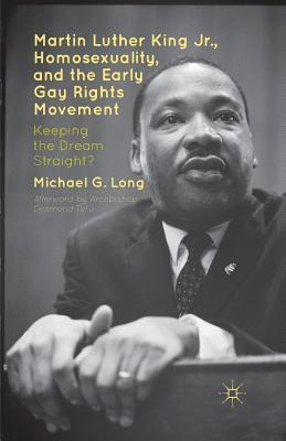 Read Online Martin Luther King Jr., Homosexuality, and the Early Gay Rights Movement: Keeping the Dream Straight? - Michael G. Long file in ePub
