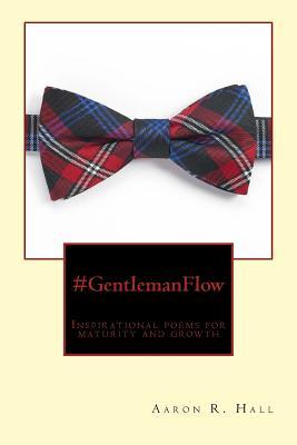 Full Download #Gentlemanflow: Inspirational Poems for Maturity and Growth - Aaron R. Hall | PDF