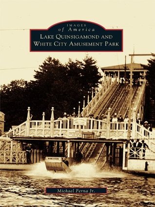 Read Lake Quinsigamond and White City Amusement Park - Michael Perna Jr. file in ePub