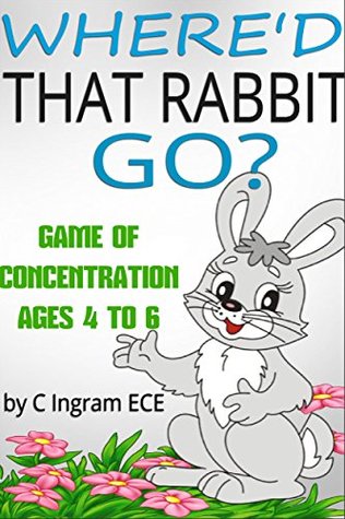 Read Online Where'd That Rabbit Go?: A Game of Concentration for Ages 4 to 6 - C Ingram | ePub