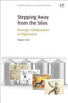 Read Online Stepping Away from the Silos: Strategic Collaboration in Digitisation - Margaret Coutts | ePub