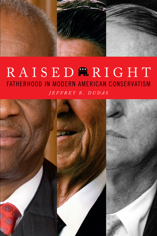 Read Online Raised Right: Fatherhood in Modern American Conservatism - Jeffrey Dudas file in ePub