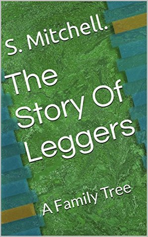 Read Online The Story Of Leggers: A Family Tree (Short Stories Book 1) - S. Mitchell. file in PDF