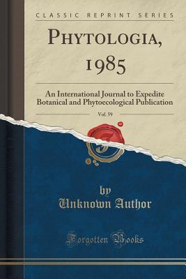 Read Phytologia, 1985, Vol. 59: An International Journal to Expedite Botanical and Phytoecological Publication (Classic Reprint) - Unknown file in ePub