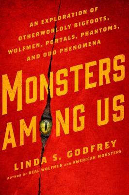 Read Online Monsters Among Us: An Exploration of Otherworldly Bigfoots, Wolfmen, Portals, Phantoms, and Odd Phenomena - Linda S. Godfrey file in PDF