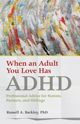 Full Download When an Adult You Love Has ADHD: Professional Advice for Parents, Partners, and Siblings - Russell A. Barkley | ePub