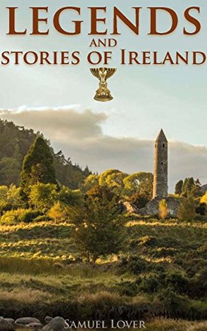 Full Download Legends and stories of Ireland (An early 19th century collection of comic Irish short stories for Ghosts, Fairy Trout, and other Supernatural Celtic Myths) - Annotated Myth of Celtic Deities - Samuel Lover file in PDF
