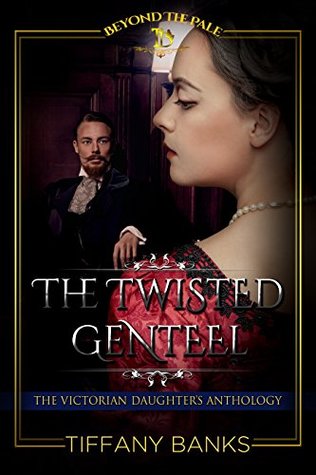 Full Download Victorian Age Play Erotica: The Twisted Genteel (The Victorian Daughter's Anthology) - Tiffany Banks | PDF
