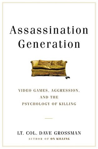 Read Online Assassination Generation: Video Games, Aggression, and the Psychology of Killing - Dave Grossman file in PDF