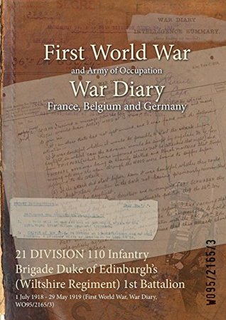Read Online 21 DIVISION 110 Infantry Brigade Duke of Edinburgh's (Wiltshire Regiment) 1st Battalion : 1 July 1918 - 29 May 1919 (First World War, War Diary, WO95/2165/3) - British War Office file in ePub