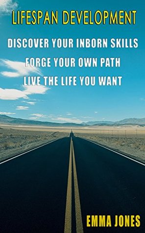 Read Lifespan Development: Discover Your Inborn Skills, Forge Your Own Path, Live The Life You Want and Maximize Your Self-Confidence (Mental Health Developmental  Development Counseling & Psychology) - Emma Jones file in ePub