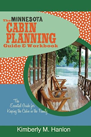 Download The Minnesota Cabin Planning Guide & Workbook: The Essential Guide for Keeping the Cabin in the Family - Kimberly Hanlon | ePub