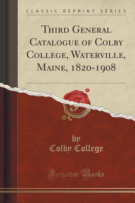 Download Third General Catalogue of Colby College, Waterville, Maine, 1820-1908 (Classic Reprint) - Colby College | ePub