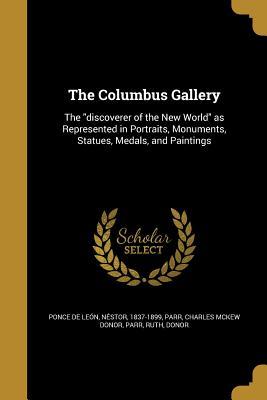 Full Download The Columbus Gallery: The Discoverer of the New World as Represented in Portraits, Monuments, Statues, Medals, and Paintings - Nestor Ponce De Leon file in PDF