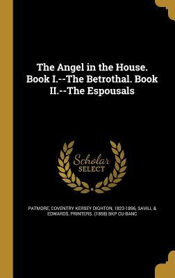 Read The Angel in the House. Book I.--The Betrothal. Book II.--The Espousals - Coventry Patmore | PDF