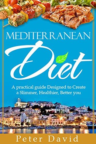 Read Mediterranean Diet: A Practical Guide Designed to Create a Slimmer, Healthier, Better You - Peter David file in PDF