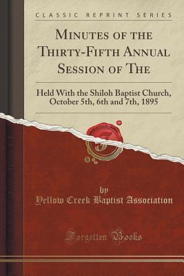 Read Online Minutes of the Thirty-Fifth Annual Session of the: Held with the Shiloh Baptist Church, October 5th, 6th and 7th, 1895 (Classic Reprint) - Yellow Creek Baptist Association file in PDF