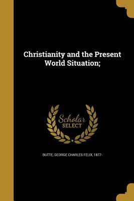 Read Online Christianity and the Present World Situation; - George Charles Felix 1877- [From Butte | PDF