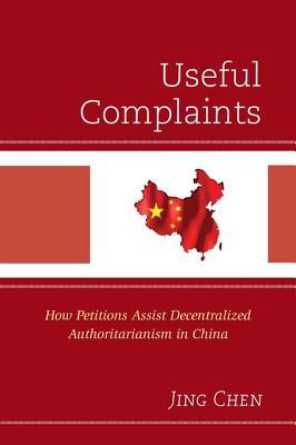 Full Download Useful Complaints: How Petitions Assist Decentralized Authoritarianism in China - Jing Chen file in PDF
