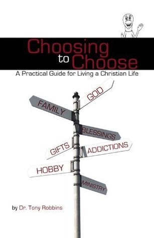 Read Online Choosing to Choose: A Practical Guide for Living a Christian Life - Anthony Robbins file in PDF