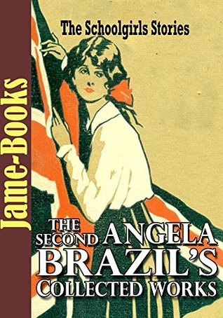 Full Download The Second Angela Brazil’s Collected Works: The Princess of the School, A Fortunate Term, and More! (12 Works): The Schoolgirl’s Sories - Angela Brazil file in PDF