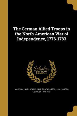Read Online The German Allied Troops in the North American War of Independence, 1776-1783 - Max Von Eelking file in PDF