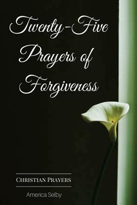 Full Download Twenty-Five Prayers of Forgiveness: Praying for Forgiveness - America Selby file in ePub