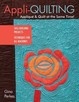 Read Online Appli-Quilting - Applique & Quilt at the Same Time!: Skill-Building Projects - Techniques for All Machines - Gina Perkes | ePub
