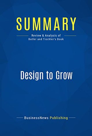 Full Download Summary: Design to Grow: Review and Analysis of Butler and Tischler's Book - BusinessNews Publishing | ePub