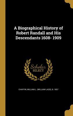 Full Download A Biographical History of Robert Randall and His Descendants 1608- 1909 - William Ladd Chaffin | ePub
