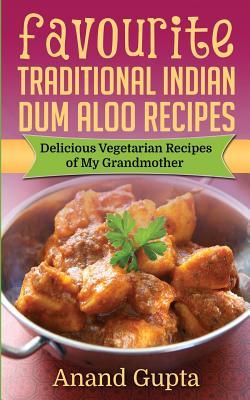 Full Download Favourite Traditional Indian Dum Aloo Recipes: Delicious Vegetarian Recipes of My Grandmother - Anand Gupta file in ePub