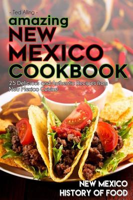 Read Amazing New Mexico Cookbook: 25 Delicious and Authentic Recipes from New Mexico Cuisine - New Mexico History of Food - Ted Alling | PDF