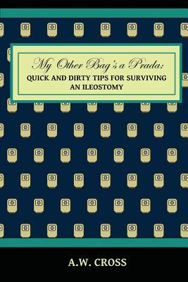 Full Download My Other Bag's a Prada: Quick and Dirty Tips for Surviving an Ileostomy - A.W. Cross | ePub