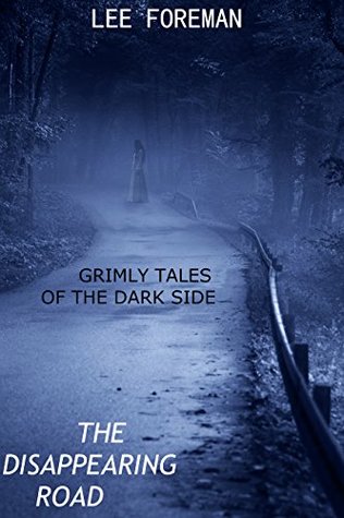 Full Download Grimly Tales From The Dark Side: The Disappearing Road - Lee Foreman | ePub