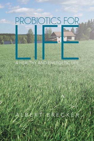 Read Probiotics for Life: A Healthy and Energetic Life - Albert Brecker | PDF