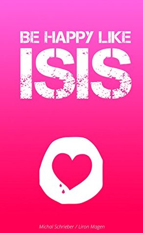 Download Be Happy Like ISIS: The secret to success that will change your world view (The Code Breakers Book 1) - Michal Schrieber | PDF