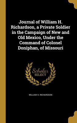 Download Journal of William H. Richardson, a Private Soldier in the Campaign of New and Old Mexico, Under the Command of Colonel Doniphan, of Missouri - William H. Richardson | PDF