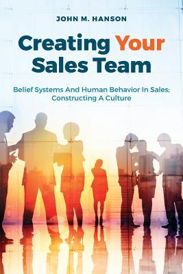 Read Creating Your Sales Team: Belief Systems and Human Behavior in Sales; Constructing a Culture - John M. Hanson | ePub