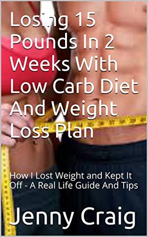 Download Losing 15 Pounds In 2 Weeks With Low Carb Diet And Weight Loss Plan: How I Lost Weight and Kept It Off - A Real Life Guide And Tips - Jenny Craig file in ePub