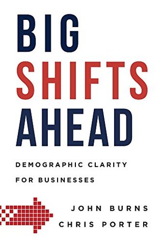 Download Big Shifts Ahead: Demographic Clarity For Business - John Burns | PDF