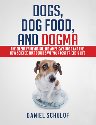 Download Dogs, Dog Food, and Dogma: The Silent Epidemic Killing America's Dogs and the New Science That Could Save Your Best Friend's Life - Daniel Schulof file in PDF