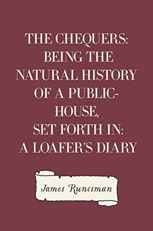 Read Online The Chequers: Being the Natural History of a Public-House, Set Forth in: a Loafer's Diary - James Runciman | ePub