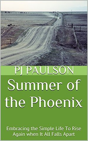 Download Summer of the Phoenix: Embracing the Simple Life To Rise Again when It All Falls Apart - P.J. Paulson file in PDF